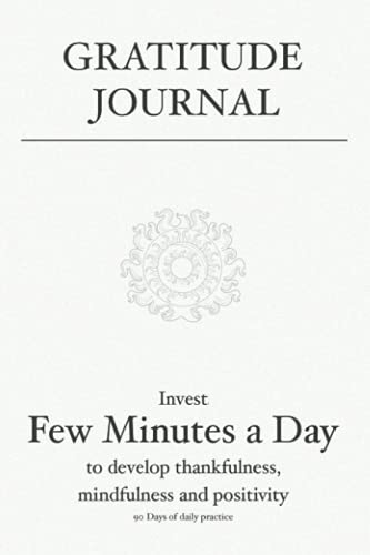 Gratitude Journal: Invest A Few Minutes Each Day To Develop thankfulness, mindfulness and positivity
